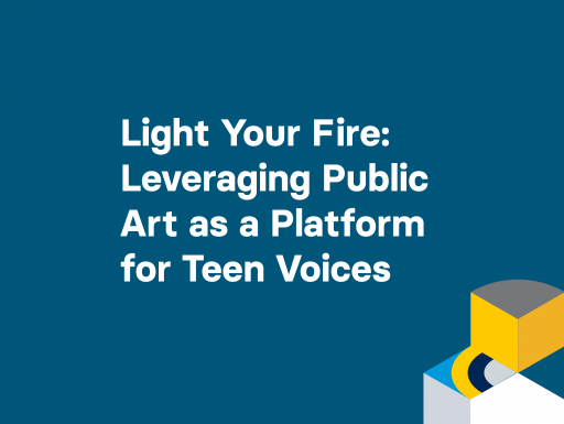 Light Your Fire: Leveraging Public Art as a Platform for Teen Voices