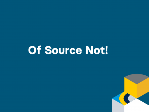 Of Source Not!