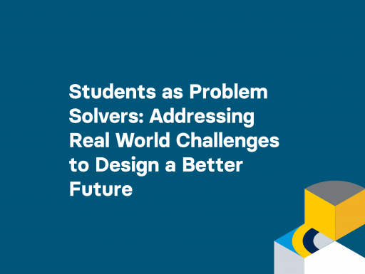 Students as Problem Solvers: Addressing Real World Challenges to Design a Better Future